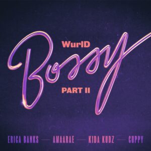 WurlD, Erica Banks &Amaarae - Bossy Part II (Remix) Feat. Kida Kudz & Cuppy