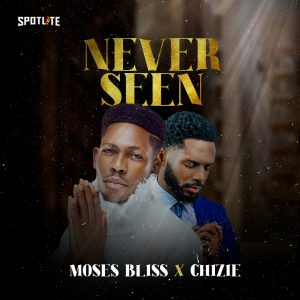 Moses Bliss - Never Seen Feat. Chizie